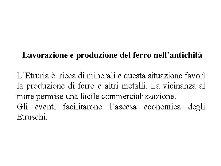 Lavorazione e produzione del ferro nell’antichità L’Etruria è ricca di minerali e questa situazione