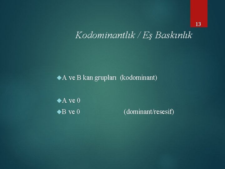 13 Kodominantlık / Eş Baskınlık A ve B kan grupları (kodominant) A ve 0