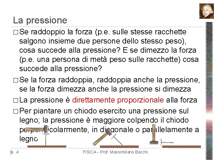 La pressione � Se raddoppio la forza (p. e. sulle stesse racchette salgono insieme La pressione � Se raddoppio la forza (p. e. sulle stesse racchette salgono insieme