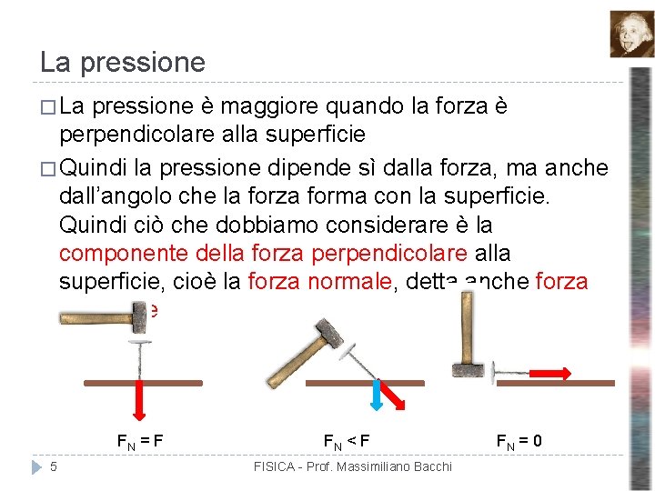 La pressione � La pressione è maggiore quando la forza è perpendicolare alla superficie La pressione � La pressione è maggiore quando la forza è perpendicolare alla superficie