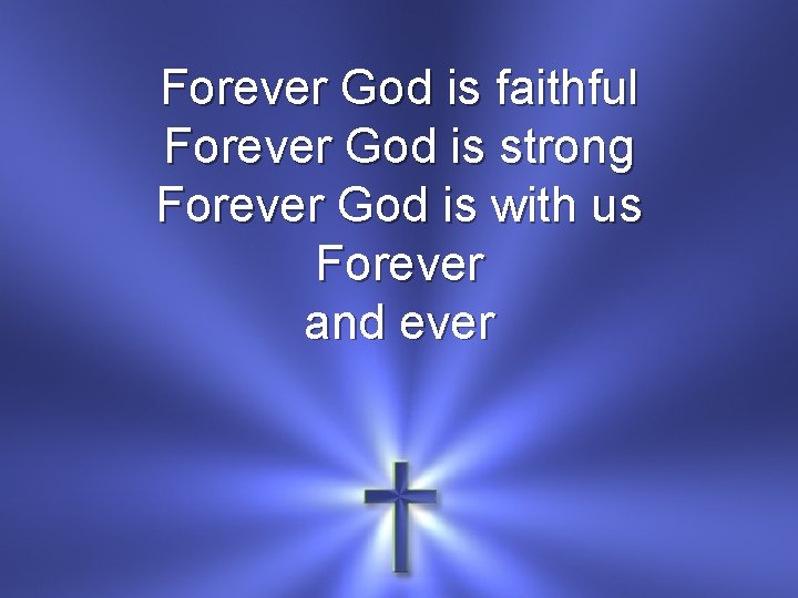 Forever God is faithful Forever God is strong Forever God is with us Forever