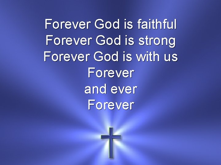 Forever God is faithful Forever God is strong Forever God is with us Forever