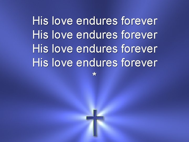His love endures forever * 