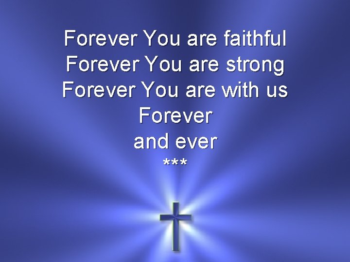 Forever You are faithful Forever You are strong Forever You are with us Forever