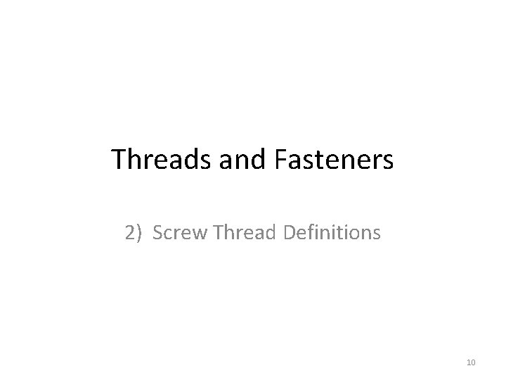 Threads and Fasteners 2) Screw Thread Definitions 10 