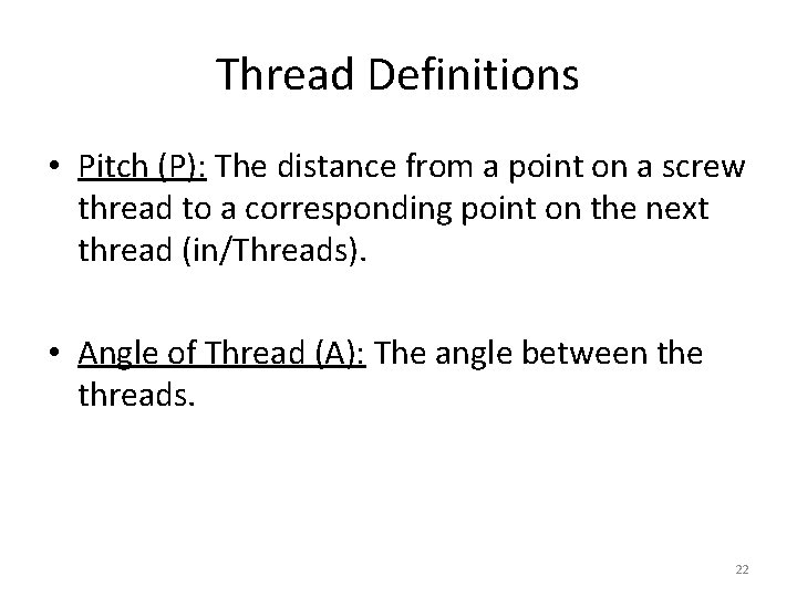 Thread Definitions • Pitch (P): The distance from a point on a screw thread