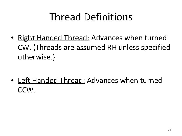 Thread Definitions • Right Handed Thread: Advances when turned CW. (Threads are assumed RH