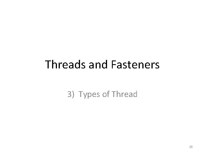 Threads and Fasteners 3) Types of Thread 28 