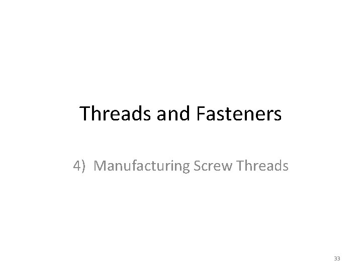 Threads and Fasteners 4) Manufacturing Screw Threads 33 