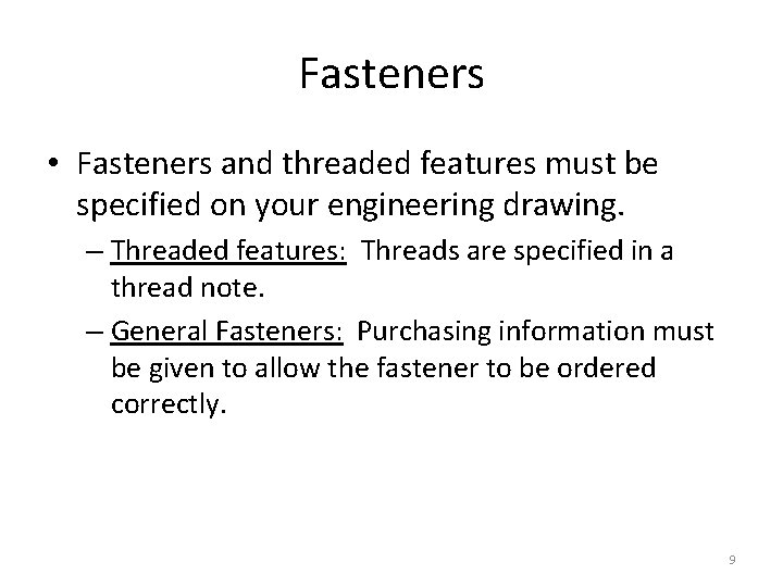 Fasteners • Fasteners and threaded features must be specified on your engineering drawing. –