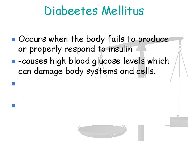 Diabeetes Mellitus n n Occurs when the body fails to produce or properly respond