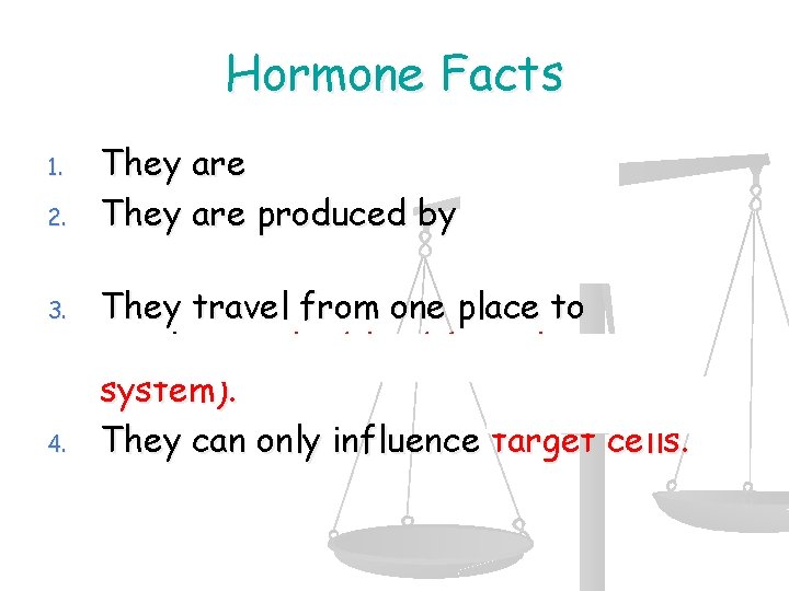 Hormone Facts 1. 2. 3. 4. They are chemical messengers. They are produced by