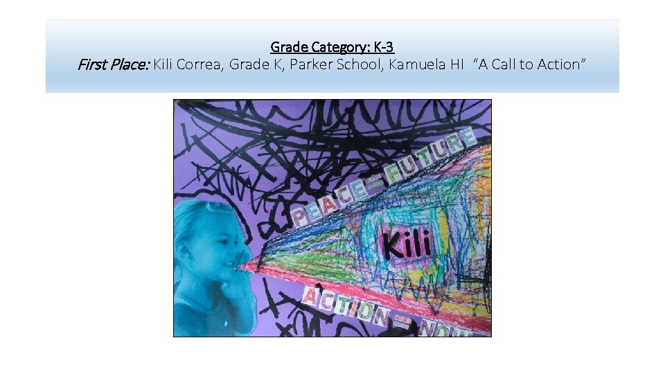Grade Category: K-3 First Place: Kili Correa, Grade K, Parker School, Kamuela HI “A