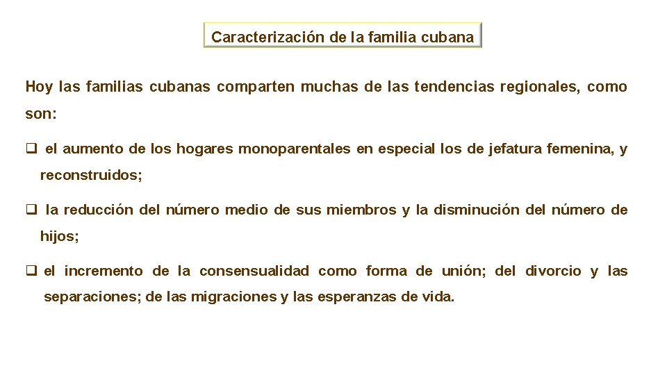 Caracterización de la familia cubana Hoy las familias cubanas comparten muchas de las tendencias