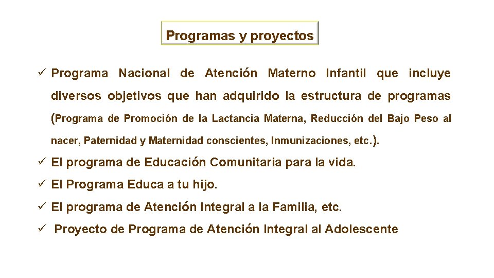 Programas y proyectos ü Programa Nacional de Atención Materno Infantil que incluye diversos objetivos