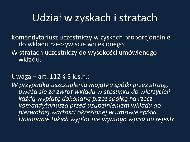 Udział w zyskach i stratach Komandytariusz uczestniczy w zyskach proporcjonalnie do wkładu rzeczywiście wniesionego