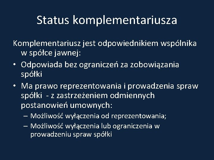 Status komplementariusza Komplementariusz jest odpowiednikiem wspólnika w spółce jawnej: • Odpowiada bez ograniczeń za