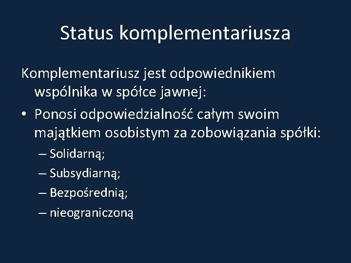 Status komplementariusza Komplementariusz jest odpowiednikiem wspólnika w spółce jawnej: • Ponosi odpowiedzialność całym swoim