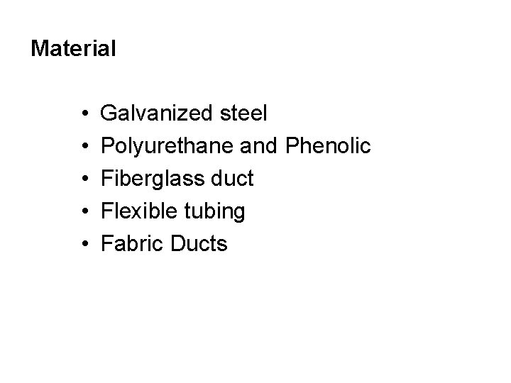 Material • • • Galvanized steel Polyurethane and Phenolic Fiberglass duct Flexible tubing Fabric