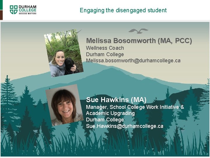 Engaging the disengaged student Melissa Bosomworth (MA, PCC) Wellness Coach Durham College Melissa. bosomworth@durhamcollege.