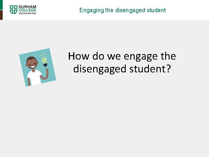 Engaging the disengaged student How do we engage the disengaged student? 