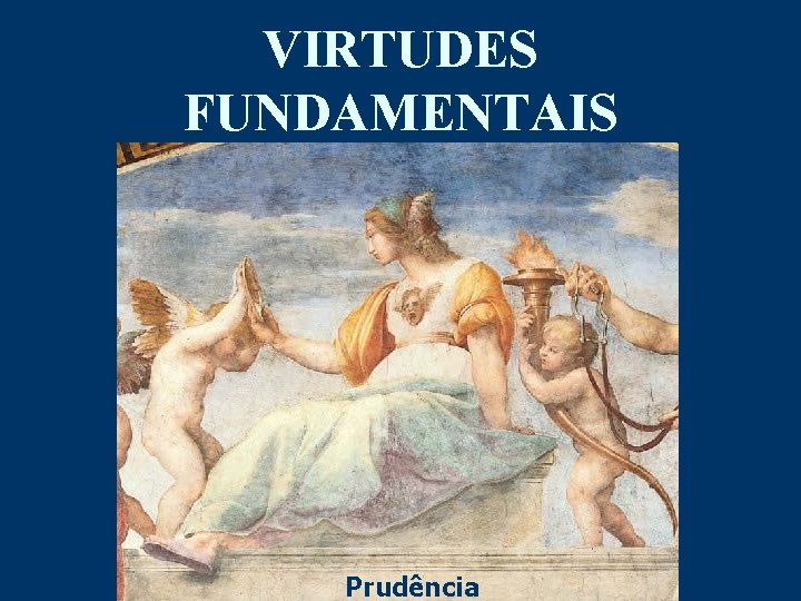 VIRTUDES FUNDAMENTAIS Prudência 