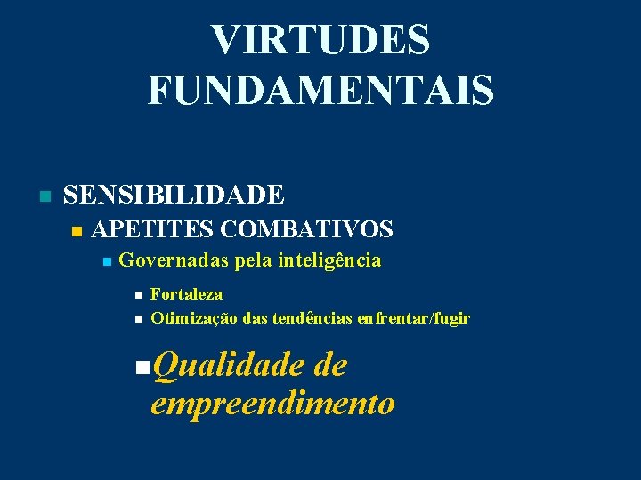 VIRTUDES FUNDAMENTAIS n SENSIBILIDADE n APETITES COMBATIVOS n Governadas pela inteligência n n Fortaleza