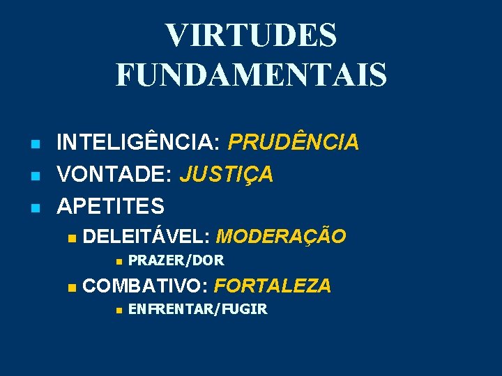 VIRTUDES FUNDAMENTAIS n n n INTELIGÊNCIA: PRUDÊNCIA VONTADE: JUSTIÇA APETITES n DELEITÁVEL: MODERAÇÃO n