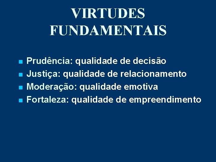 VIRTUDES FUNDAMENTAIS n n Prudência: qualidade de decisão Justiça: qualidade de relacionamento Moderação: qualidade