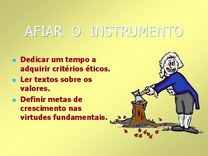 AFIAR O INSTRUMENTO n n n Dedicar um tempo a adquirir critérios éticos. Ler