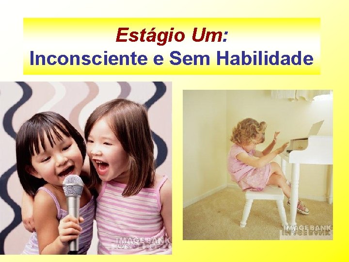 Estágio Um: Inconsciente e Sem Habilidade 