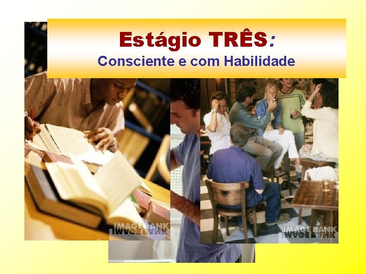 Estágio TRÊS: Consciente e com Habilidade 