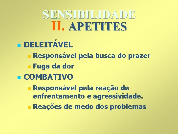 SENSIBILIDADE II. APETITES n DELEITÁVEL n n n Responsável pela busca do prazer Fuga