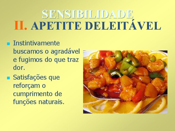 SENSIBILIDADE II. APETITE DELEITÁVEL n n Instintivamente buscamos o agradável e fugimos do que