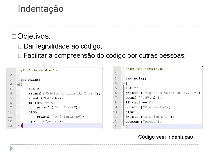 Indentação � Objetivos: � Dar legibilidade ao código; � Facilitar a compreensão do código