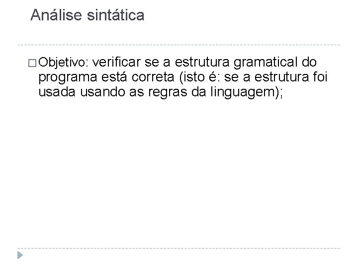 Análise sintática � Objetivo: verificar se a estrutura gramatical do programa está correta (isto