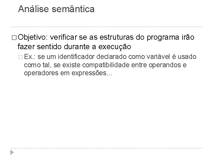 Análise semântica � Objetivo: verificar se as estruturas do programa irão fazer sentido durante