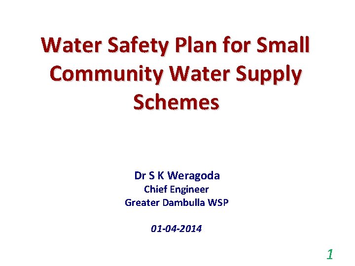 Water Safety Plan for Small Community Water Supply Schemes Dr S K Weragoda Chief