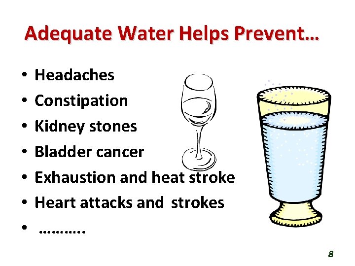 Adequate Water Helps Prevent… • • Headaches Constipation Kidney stones Bladder cancer Exhaustion and