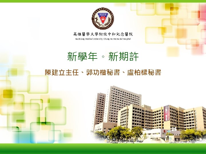 Kaohsiung Medical University Chung-Ho Memorial Hospital 高雄醫學大學附設中和紀念醫院 Kaohsiung Medical University Chung-Ho Memorial Hospital 新學年。新期許