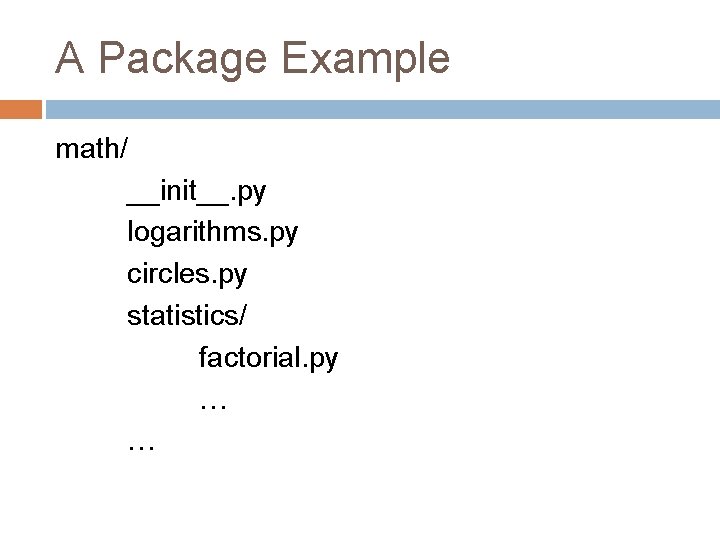 A Package Example math/ __init__. py logarithms. py circles. py statistics/ factorial. py …