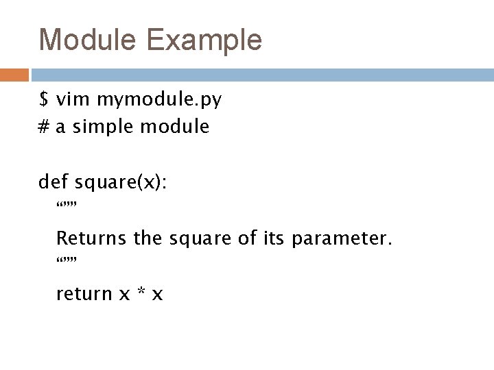 Module Example $ vim mymodule. py # a simple module def square(x): “”” Returns