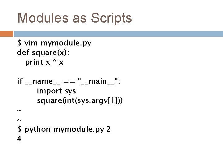 Modules as Scripts $ vim mymodule. py def square(x): print x * x if