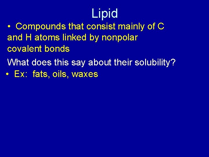 Lipid • Compounds that consist mainly of C and H atoms linked by nonpolar