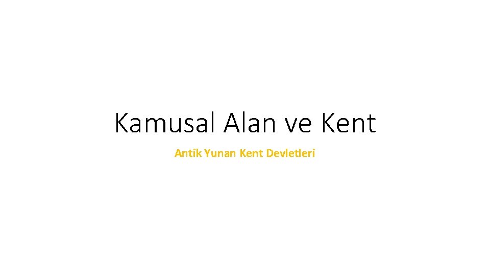 Kamusal Alan ve Kent Antik Yunan Kent Devletleri 