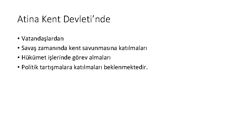 Atina Kent Devleti’nde • Vatandaşlardan • Savaş zamanında kent savunmasına katılmaları • Hükümet işlerinde