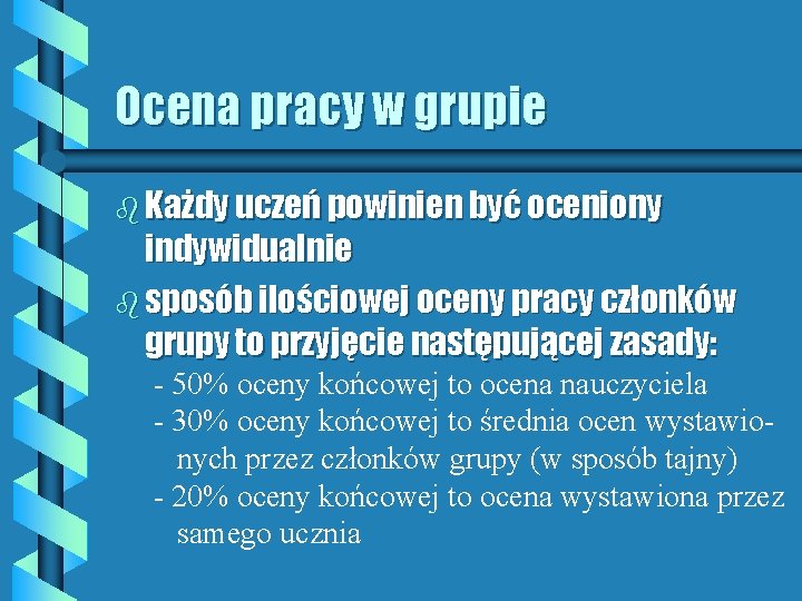 Ocena pracy w grupie b Każdy uczeń powinien być oceniony indywidualnie b sposób ilościowej