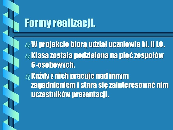 Formy realizacji. b W projekcie biorą udział uczniowie kl. II LO. b Klasa została