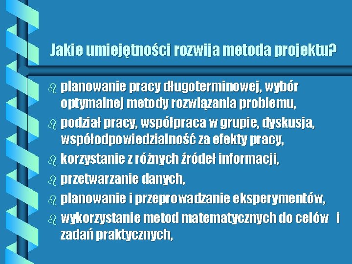 Jakie umiejętności rozwija metoda projektu? b planowanie pracy długoterminowej, wybór optymalnej metody rozwiązania problemu,