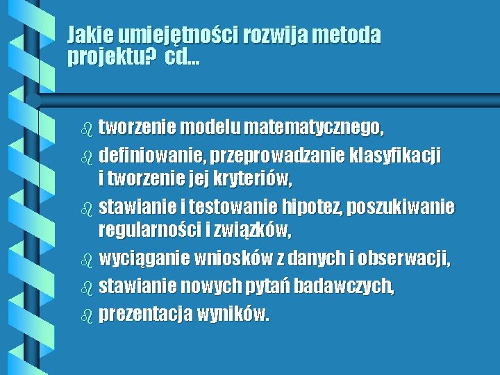 Jakie umiejętności rozwija metoda projektu? cd. . . b tworzenie modelu matematycznego, b definiowanie,